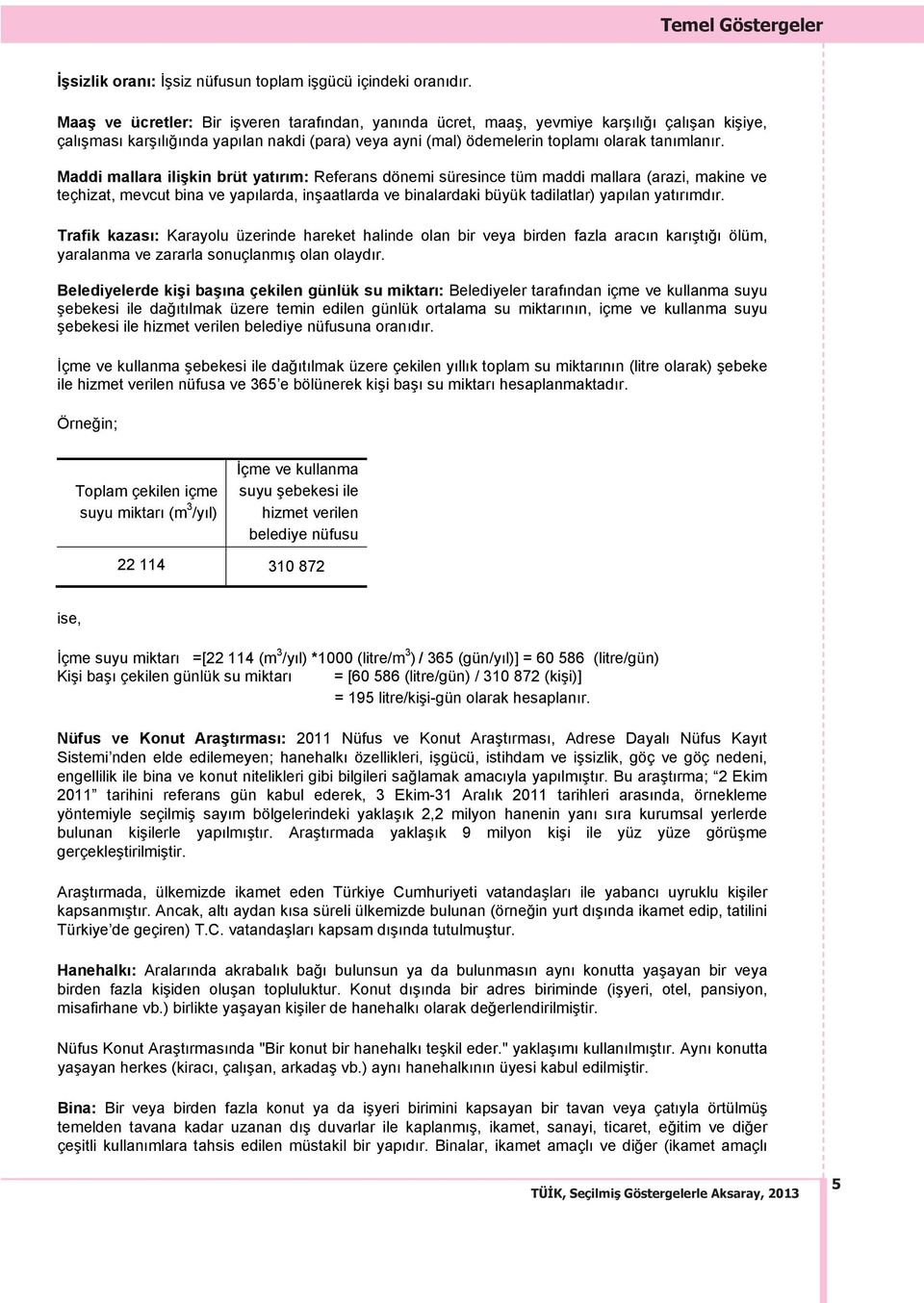 Maddi mallara ili kin brüt yat r m: Referans dönemi süresince tüm maddi mallara (arazi, makine ve teçhizat, mevcut bina ve yap larda, in aatlarda ve binalardaki büyük tadilatlar) yap lan yat r md r.