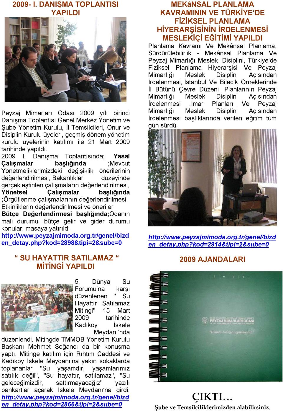 yönetim kurulu üyelerinin katılımı ile 21 Mart 2009 tarihinde yapıldı. 2009 I.