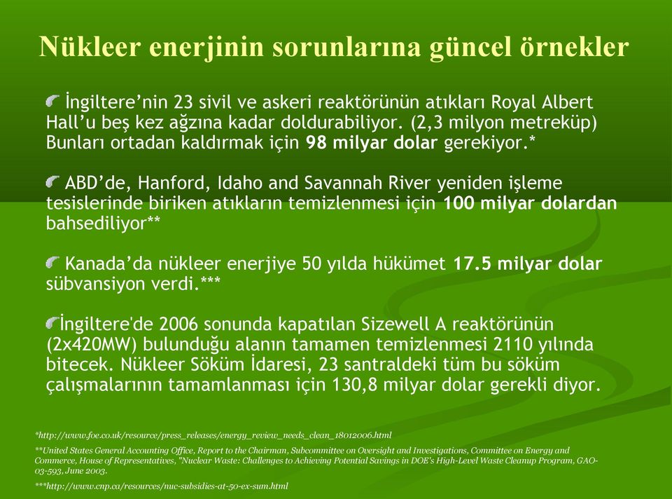 * ABD de, Hanford, Idaho and Savannah River yeniden işleme tesislerinde biriken atıkların temizlenmesi için 100 milyar dolardan bahsediliyor** Kanada da nükleer enerjiye 50 yılda hükümet 17.