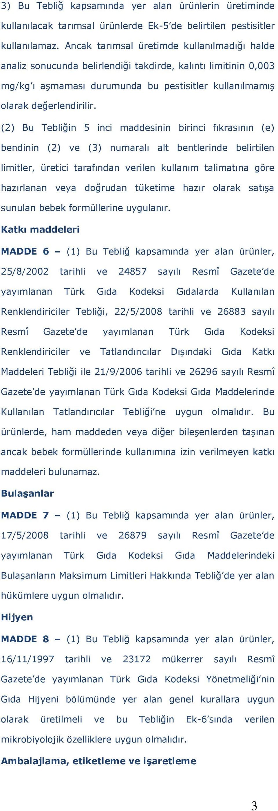 (2) Bu Tebliğin 5 inci maddesinin birinci fıkrasının (e) bendinin (2) ve (3) numaralı alt bentlerinde belirtilen limitler, üretici tarafından verilen kullanım talimatına göre hazırlanan veya doğrudan