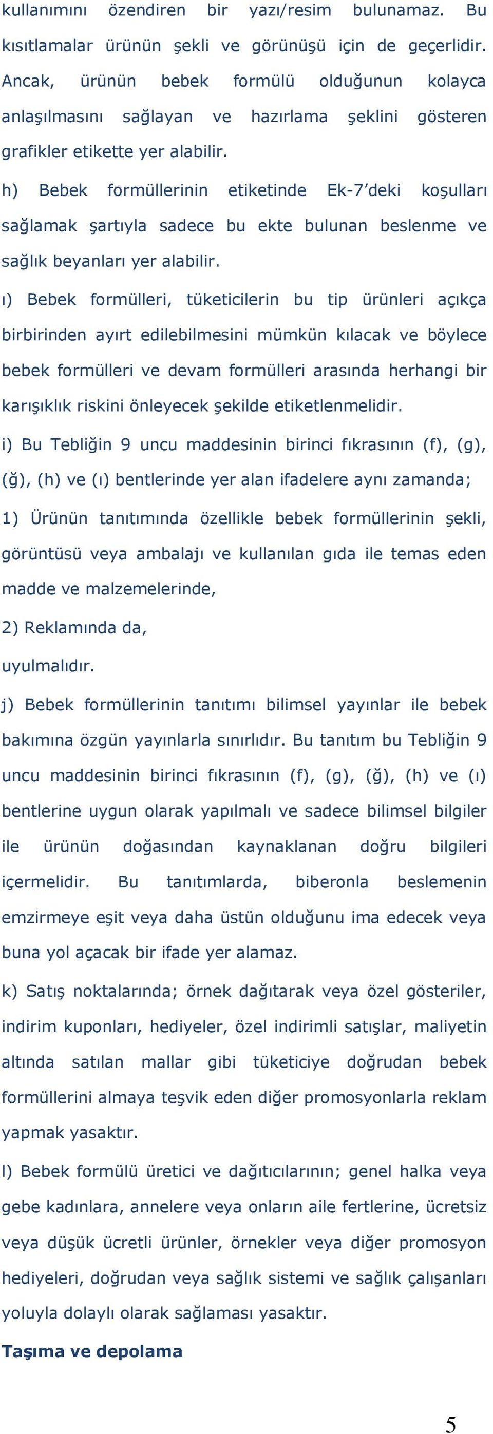 h) Bebek formüllerinin etiketinde Ek-7 deki koşulları sağlamak şartıyla sadece bu ekte bulunan beslenme ve sağlık beyanları yer alabilir.