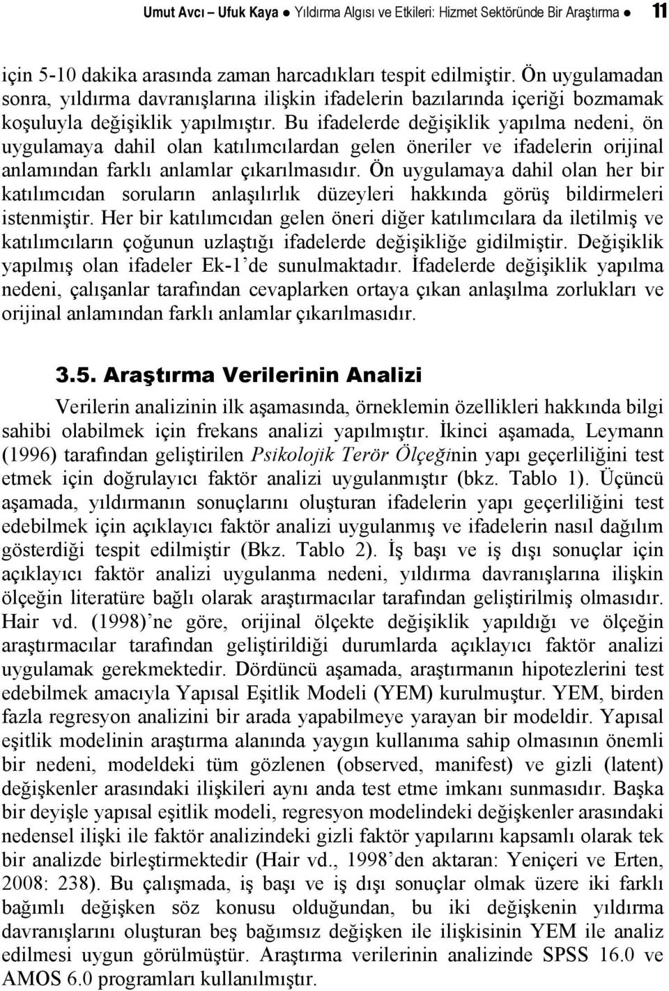 Bu ifadelerde değişiklik yapılma nedeni, ön uygulamaya dahil olan katılımcılardan gelen öneriler ve ifadelerin orijinal anlamından farklı anlamlar çıkarılmasıdır.