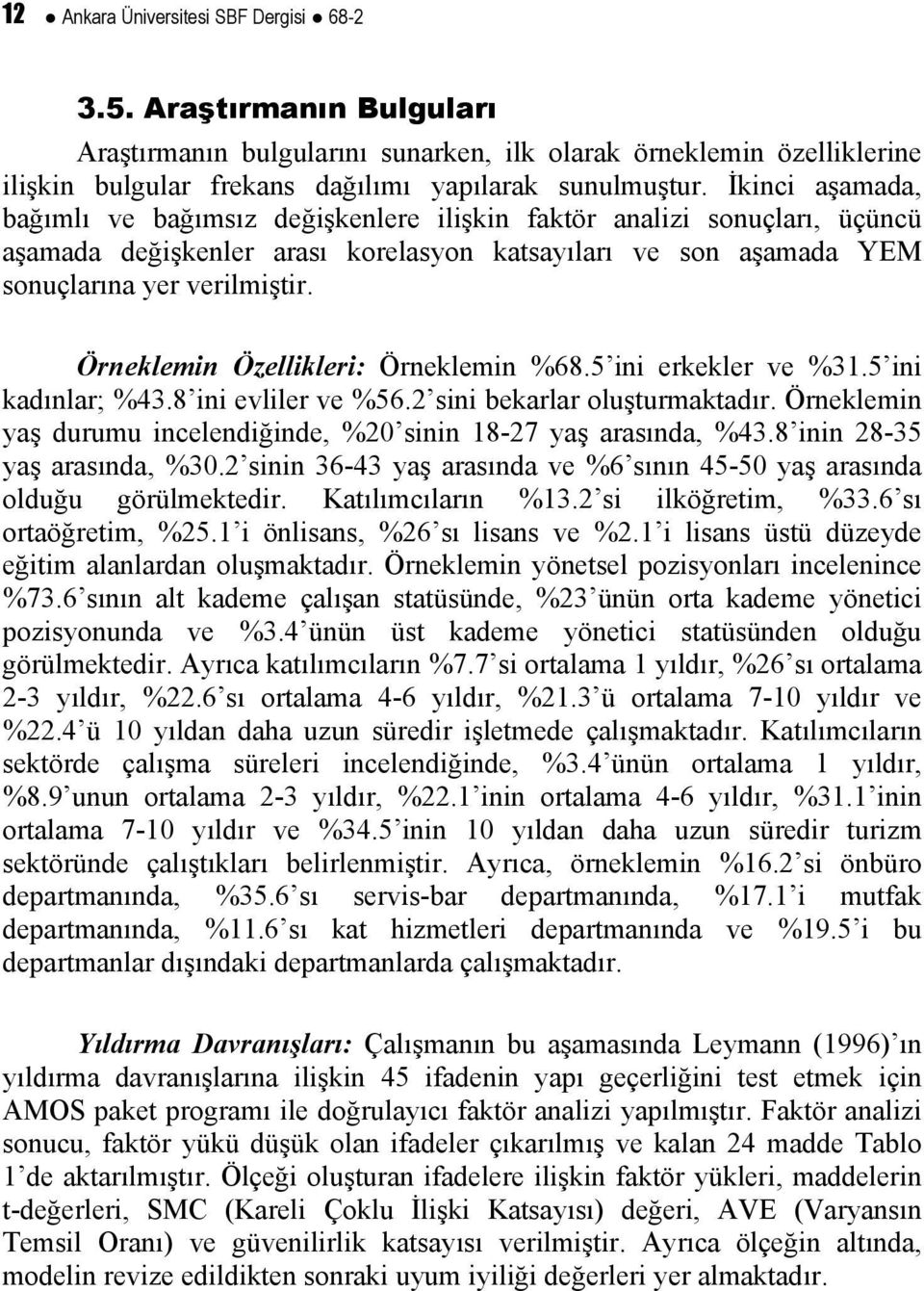 Örneklemin Özellikleri: Örneklemin %68.5 ini erkekler ve %31.5 ini kadınlar; %43.8 ini evliler ve %56.2 sini bekarlar oluşturmaktadır.