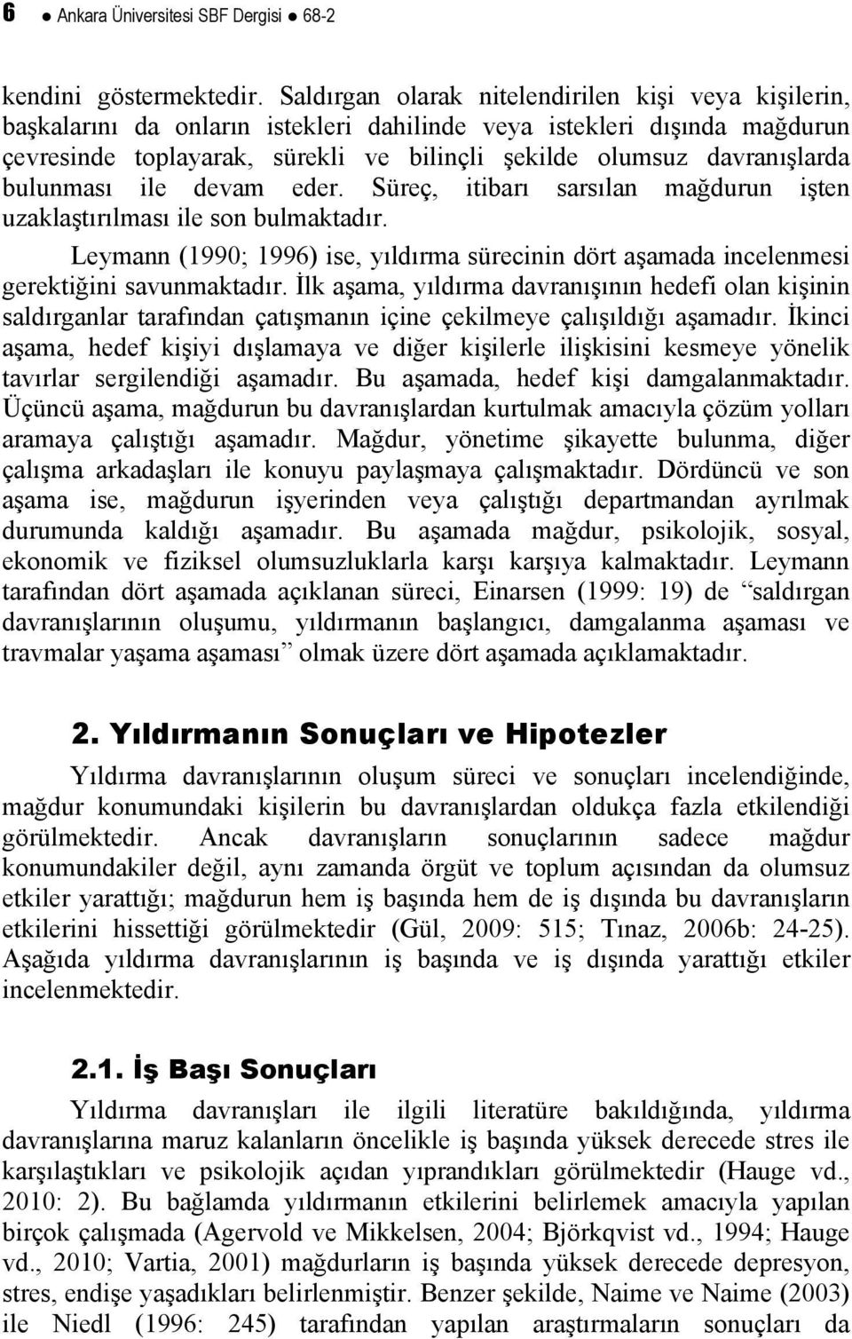 davranışlarda bulunması ile devam eder. Süreç, itibarı sarsılan mağdurun işten uzaklaştırılması ile son bulmaktadır.