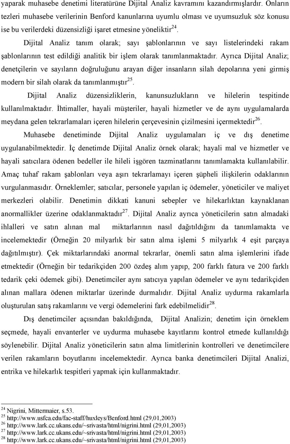 Dijital Analiz tanım olarak; sayı şablonlarının ve sayı listelerindeki rakam şablonlarının test edildiği analitik bir işlem olarak tanımlanmaktadır.