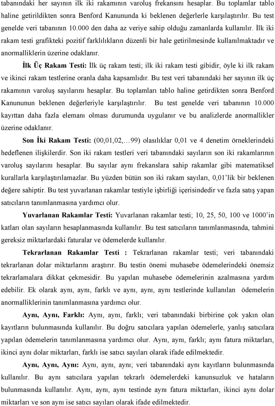 İlk iki rakam testi grafikteki pozitif farklılıkların düzenli bir hale getirilmesinde kullanılmaktadır ve anormalliklerin üzerine odaklanır.