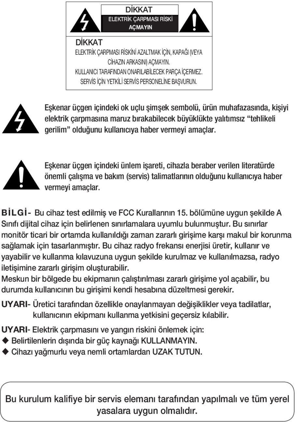 Eşkenar üçgen içindeki ok uçlu şimşek sembolü, ürün muhafazasında, kişiyi elektrik çarpmasına maruz bırakabilecek büyüklükte yalıtımsız tehlikeli gerilim olduğunu kullanıcıya haber vermeyi amaçlar.