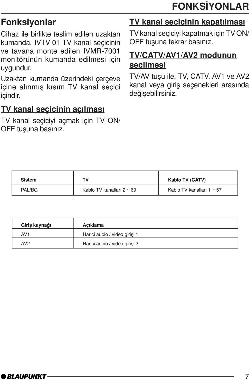 TV kanal seçicinin kapat lmas TV kanal seçiciyi kapatmak için TV ON/ OFF tuµuna tekrar bas n z.