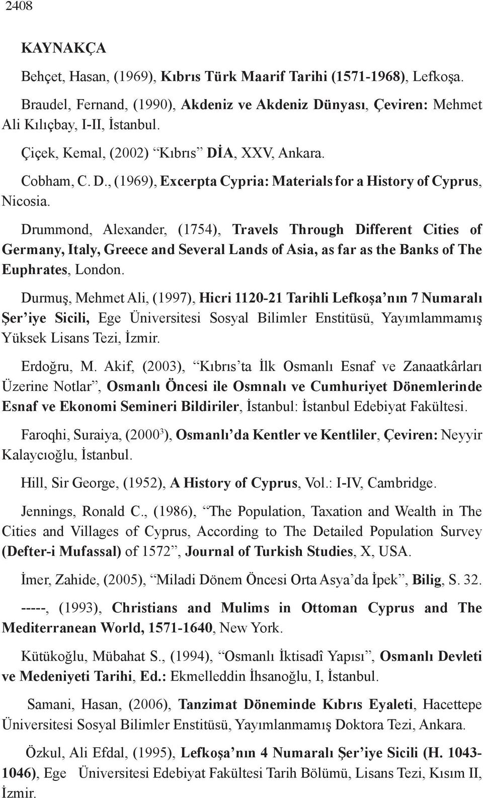 Drummond, Alexander, (1754), Travels Through Different Cities of Germany, Italy, Greece and Several Lands of Asia, as far as the Banks of The Euphrates, London.