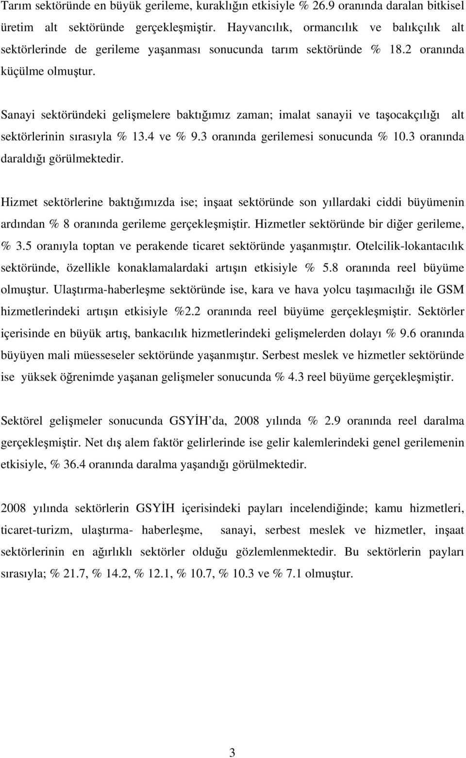 Sanayi sektöründeki gelişmelere baktığımız zaman; imalat sanayii ve taşocakçılığı alt sektörlerinin sırasıyla % 13.4 ve % 9.3 oranında gerilemesi sonucunda % 10.3 oranında daraldığı görülmektedir.