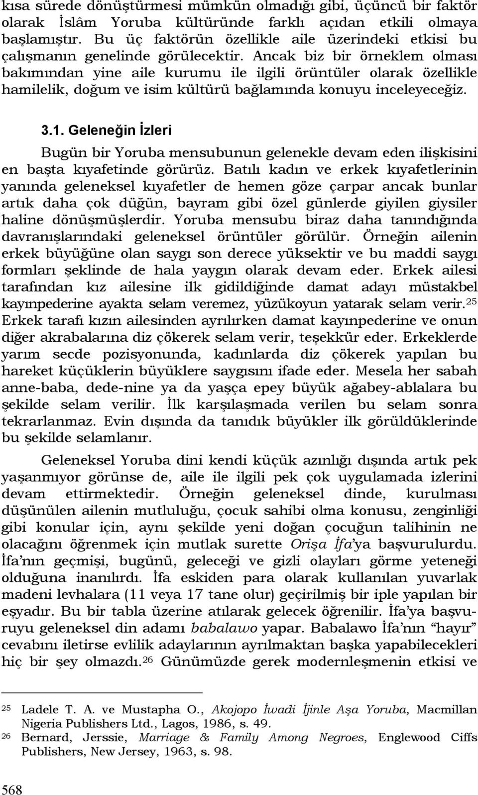 Ancak biz bir örneklem olması bakımından yine aile kurumu ile ilgili örüntüler olarak özellikle hamilelik, doğum ve isim kültürü bağlamında konuyu inceleyeceğiz. 3.1.