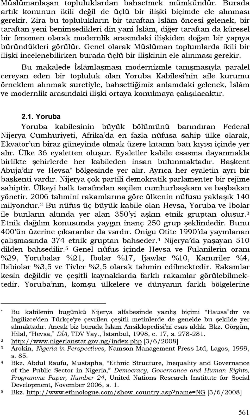 büründükleri görülür. Genel olarak Müslüman toplumlarda ikili bir ilişki incelenebilirken burada üçlü bir ilişkinin ele alınması gerekir.