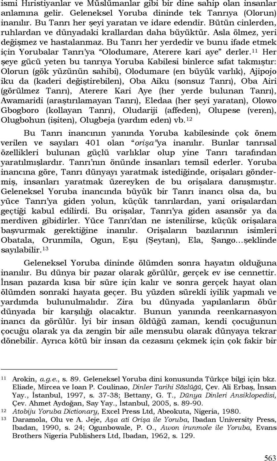 Bu Tanrı her yerdedir ve bunu ifade etmek için Yorubalar Tanrı ya Olodumare, Aterere kari aye derler.