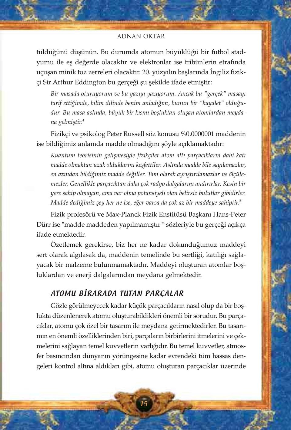 Ancak bu "gerçek" masay tarif etti imde, bilim dilinde benim anlad m, bunun bir "hayalet" oldu udur. Bu masa asl nda, büyük bir k sm boflluktan oluflan atomlardan meydana gelmifltir.