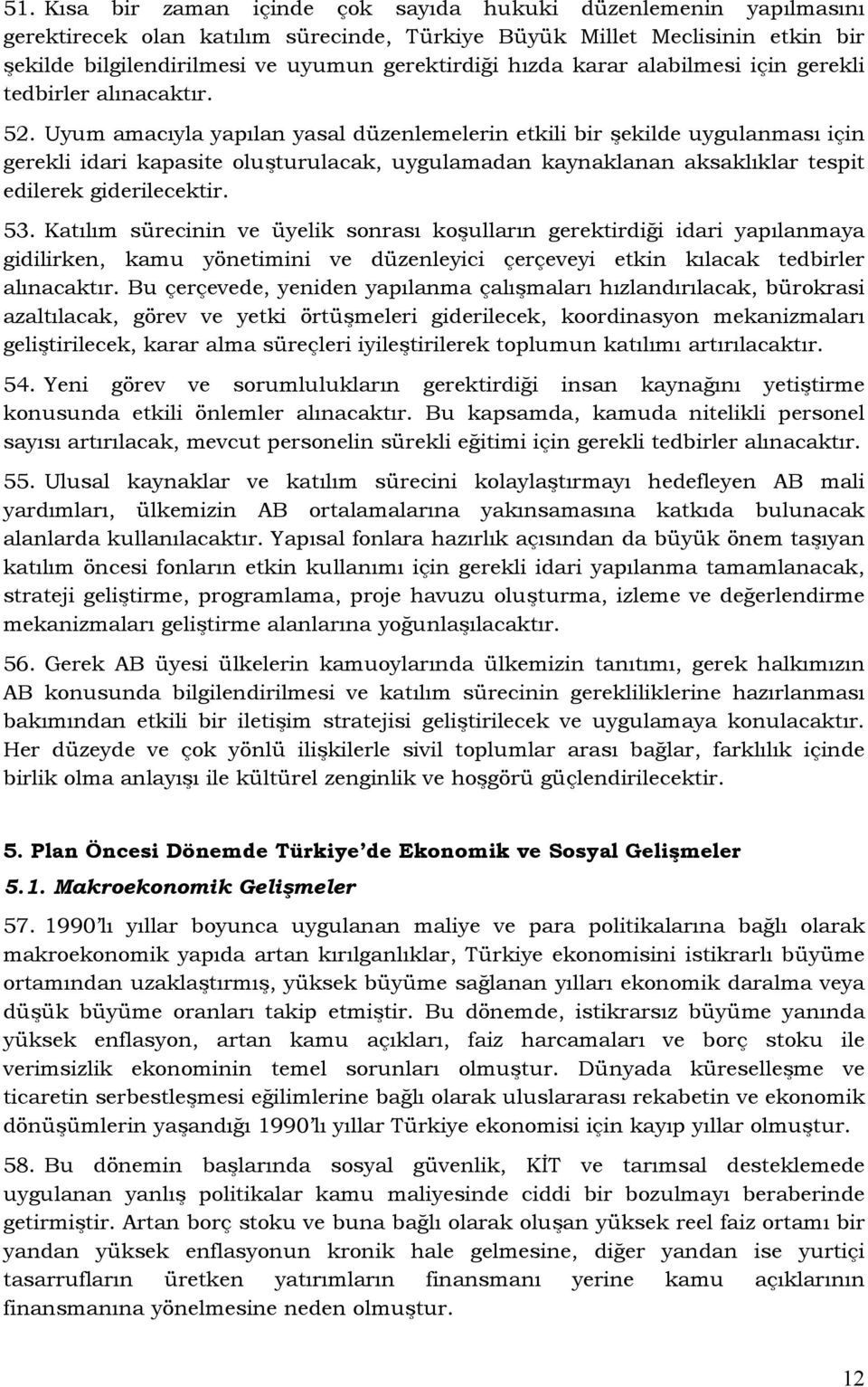 Uyum amacıyla yapılan yasal düzenlemelerin etkili bir şekilde uygulanması için gerekli idari kapasite oluşturulacak, uygulamadan kaynaklanan aksaklıklar tespit edilerek giderilecektir. 53.