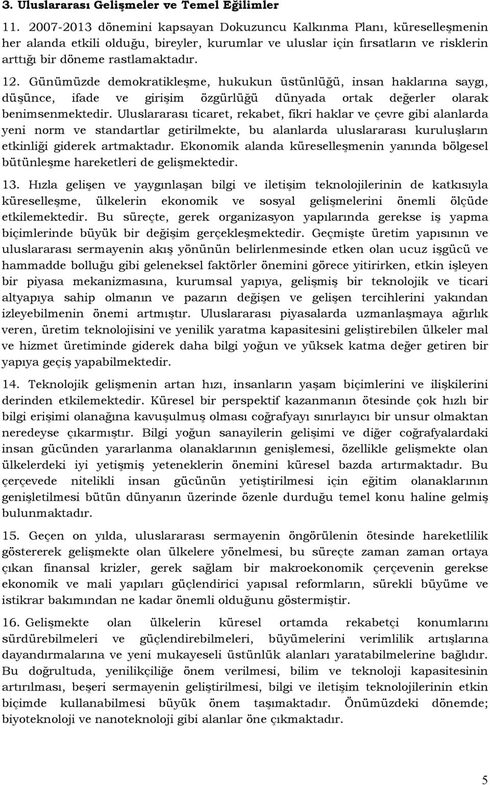 Günümüzde demokratikleşme, hukukun üstünlüğü, insan haklarına saygı, düşünce, ifade ve girişim özgürlüğü dünyada ortak değerler olarak benimsenmektedir.