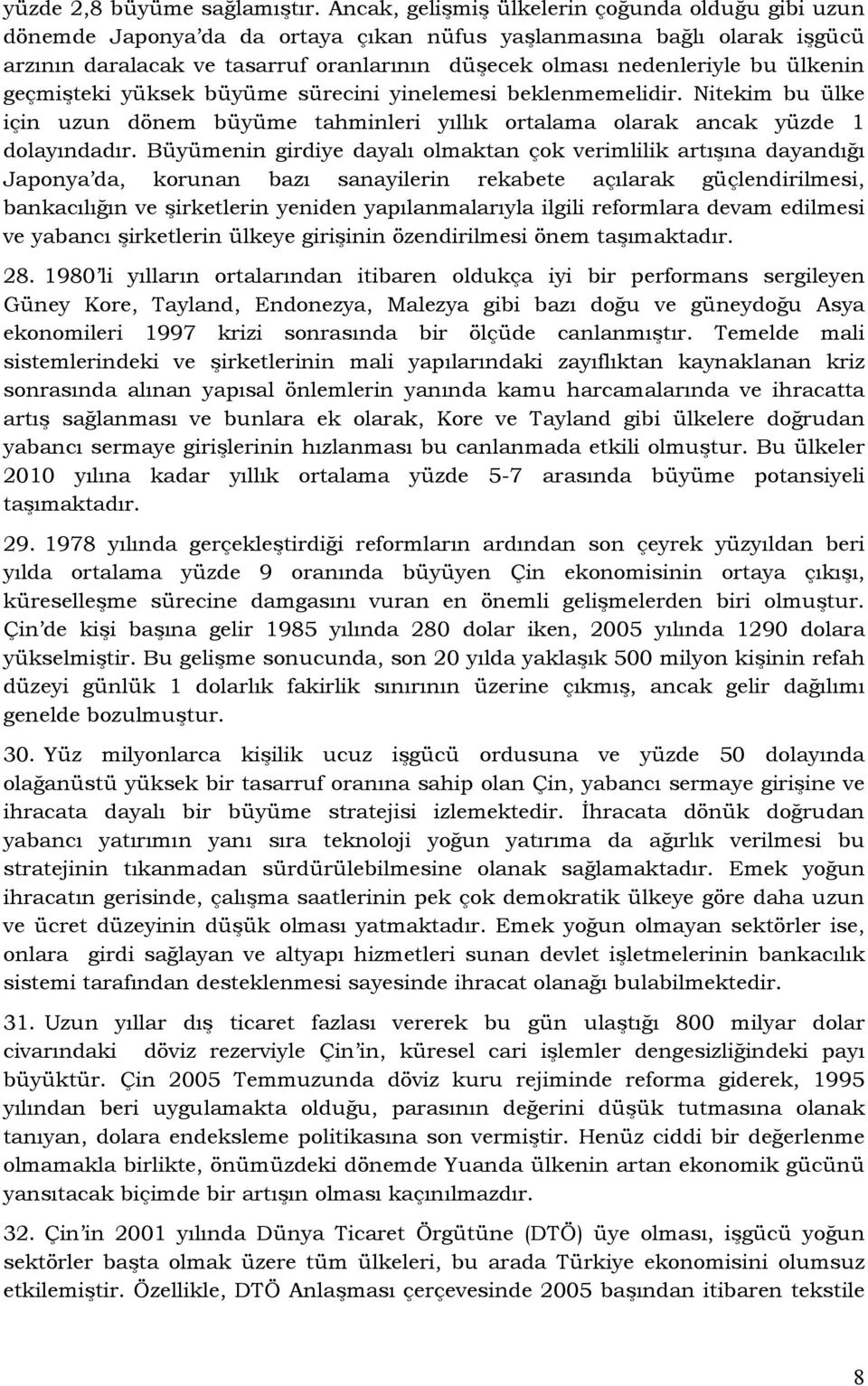 ülkenin geçmişteki yüksek büyüme sürecini yinelemesi beklenmemelidir. Nitekim bu ülke için uzun dönem büyüme tahminleri yıllık ortalama olarak ancak yüzde 1 dolayındadır.