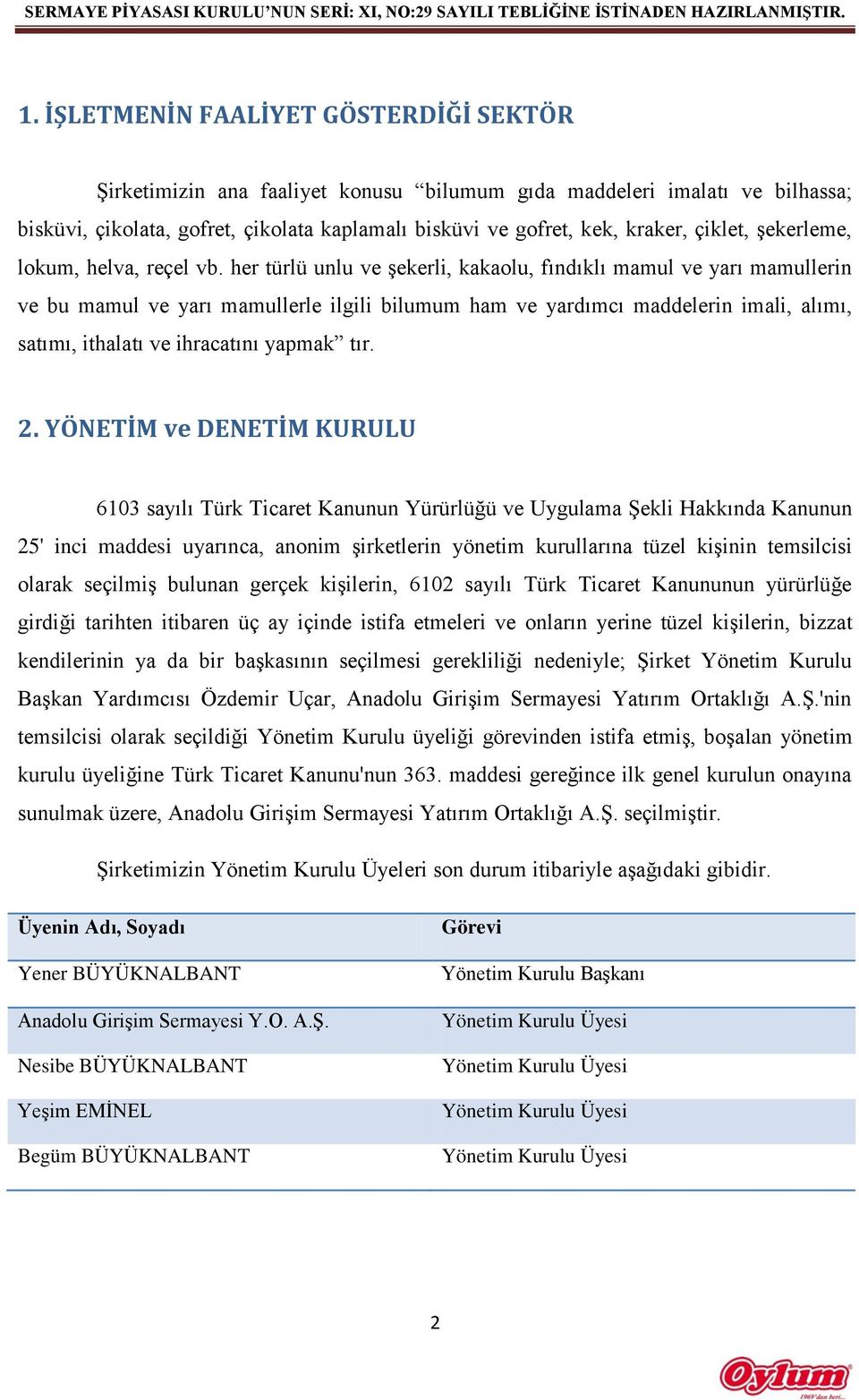 her türlü unlu ve şekerli, kakaolu, fındıklı mamul ve yarı mamullerin ve bu mamul ve yarı mamullerle ilgili bilumum ham ve yardımcı maddelerin imali, alımı, satımı, ithalatı ve ihracatını yapmak tır.