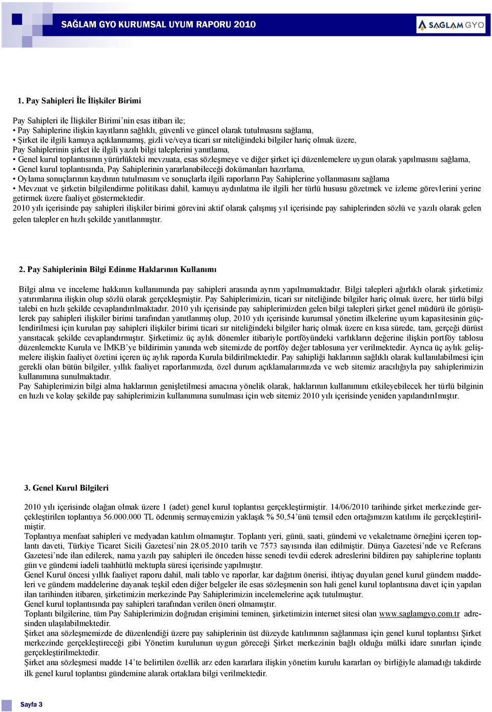 ilgili kamuya açıklanmamış, gizli ve/veya ticari sır niteliğindeki bilgiler hariç olmak üzere, Pay Sahiplerinin şirket ile ilgili yazılı bilgi taleplerini yanıtlama, Genel kurul toplantısının