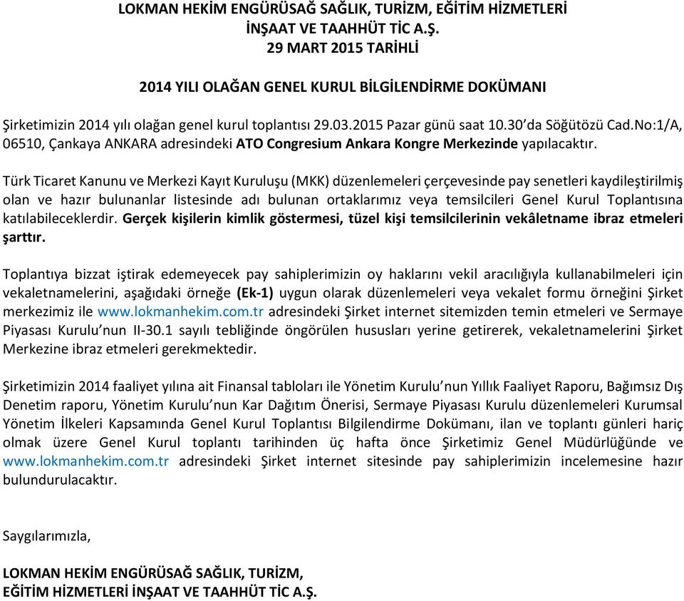 Türk Ticaret Kanunu ve Merkezi Kayıt Kuruluşu (MKK) düzenlemeleri çerçevesinde pay senetleri kaydileştirilmiş olan ve hazır bulunanlar listesinde adı bulunan ortaklarımız veya temsilcileri Genel