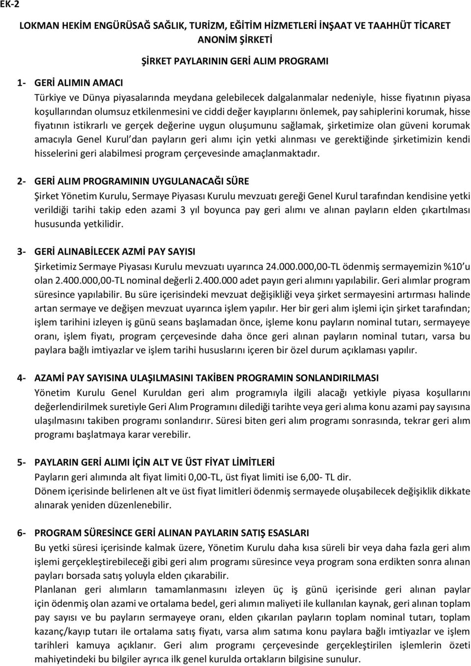 değerine uygun oluşumunu sağlamak, şirketimize olan güveni korumak amacıyla Genel Kurul dan payların geri alımı için yetki alınması ve gerektiğinde şirketimizin kendi hisselerini geri alabilmesi