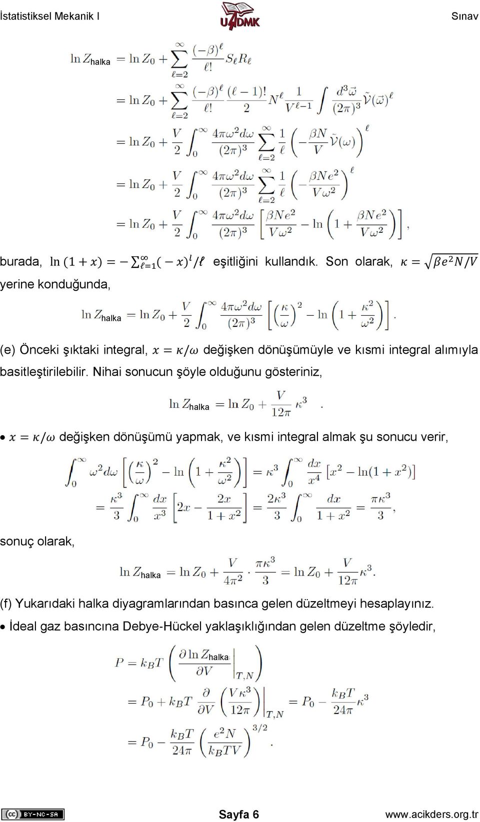 Nihai sonucun şöyle olduğunu gösteriniz, halka / değişken dönüşümü yapmak, ve kısmi integral almak şu sonucu verir,