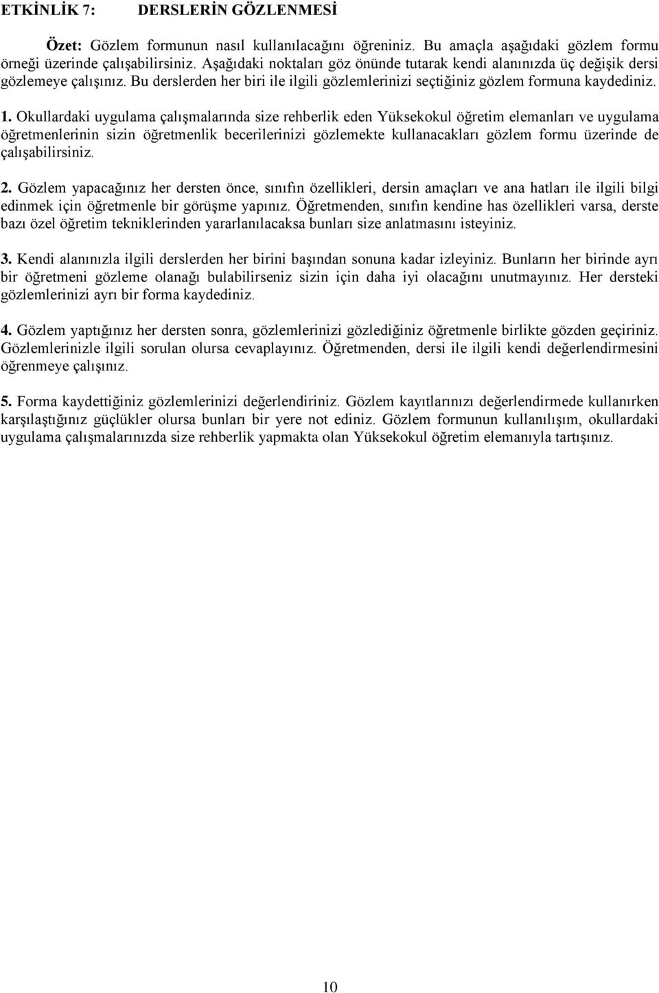 Okullardaki uygulama çalıģmalarında size rehberlik eden Yüksekokul öğretim elemanları ve uygulama öğretmenlerinin sizin öğretmenlik becerilerinizi gözlemekte kullanacakları gözlem formu üzerinde de