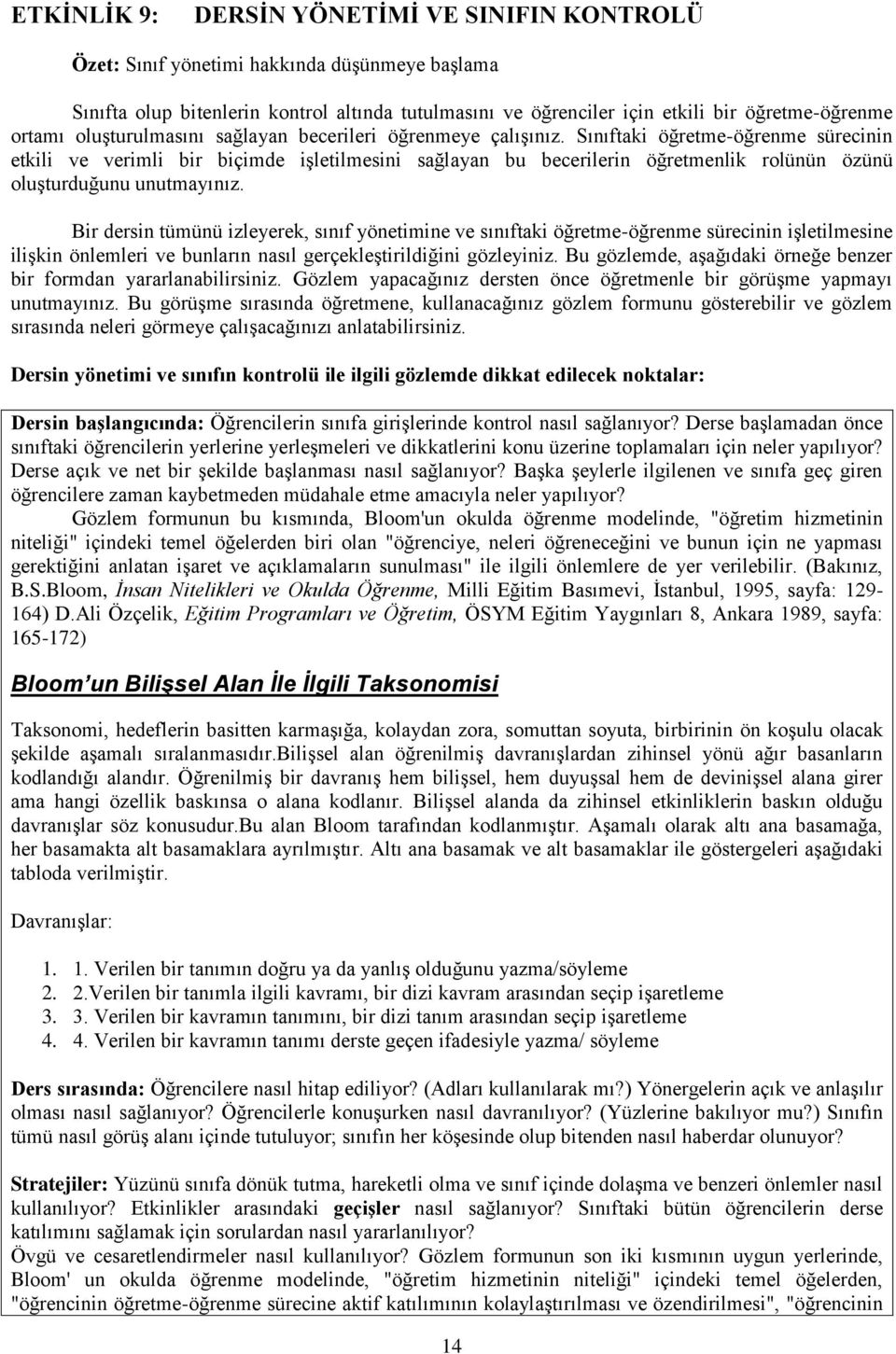 Sınıftaki öğretme-öğrenme sürecinin etkili ve verimli bir biçimde iģletilmesini sağlayan bu becerilerin öğretmenlik rolünün özünü oluģturduğunu unutmayınız.