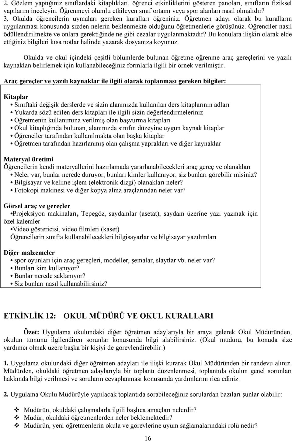 Öğretmen adayı olarak bu kuralların uygulanması konusunda sizden nelerin beklenmekte olduğunu öğretmenlerle görüģünüz.