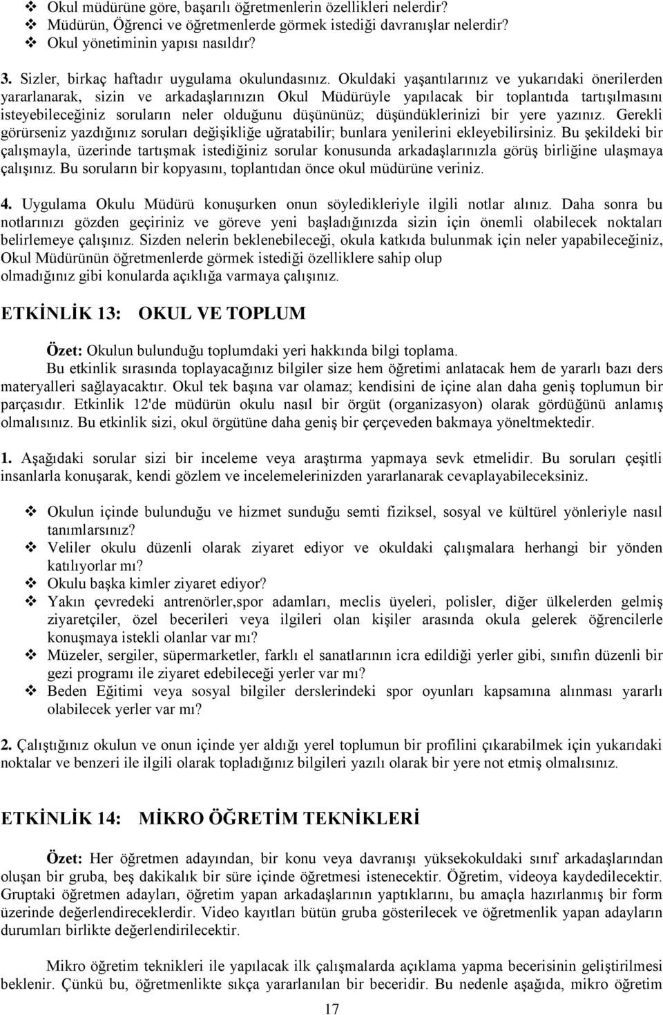 Okuldaki yaģantılarınız ve yukarıdaki önerilerden yararlanarak, sizin ve arkadaģlarınızın Okul Müdürüyle yapılacak bir toplantıda tartıģılmasını isteyebileceğiniz soruların neler olduğunu düģününüz;