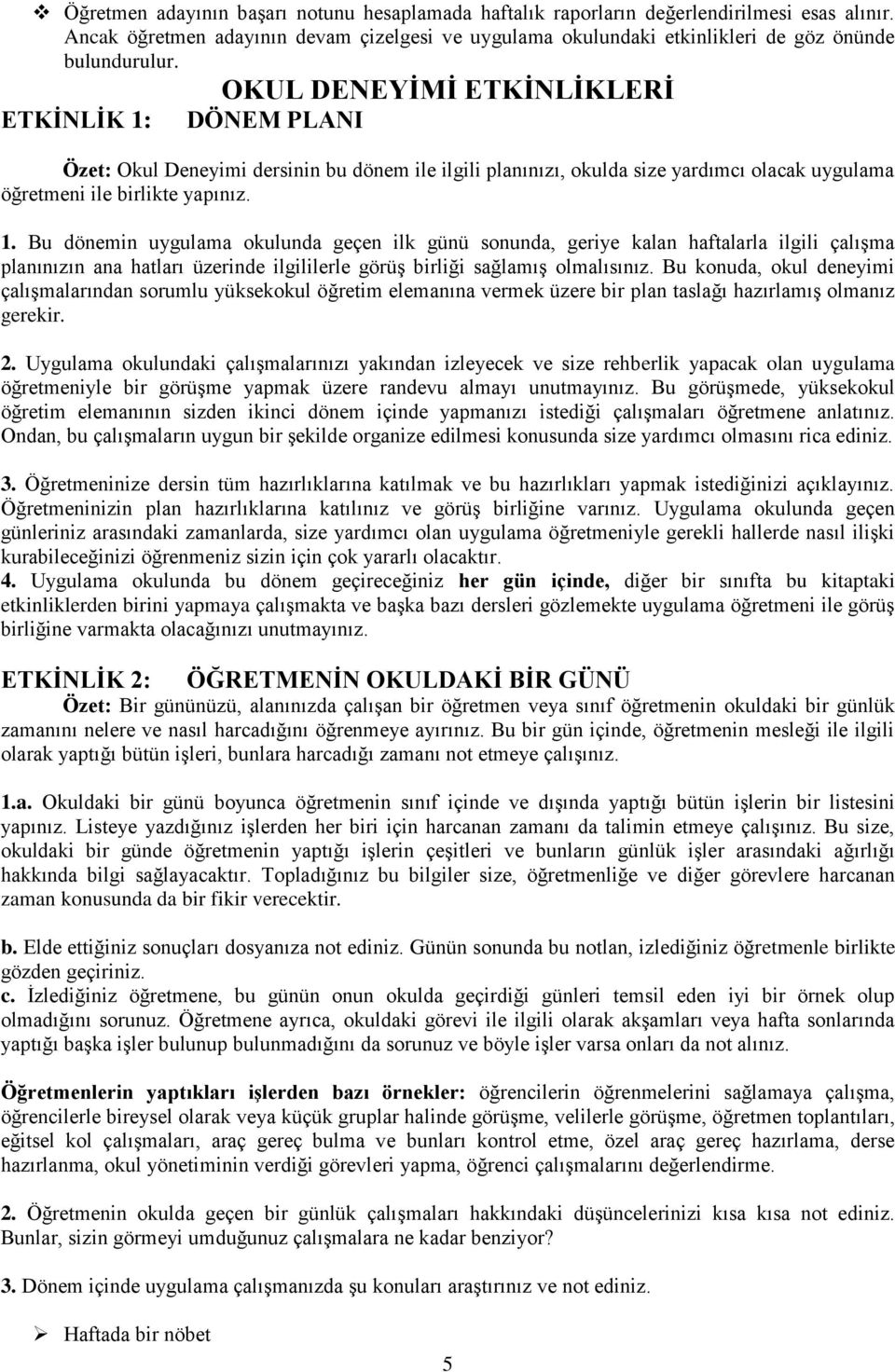 Bu konuda, okul deneyimi çalıģmalarından sorumlu yüksekokul öğretim elemanına vermek üzere bir plan taslağı hazırlamıģ olmanız gerekir. 2.