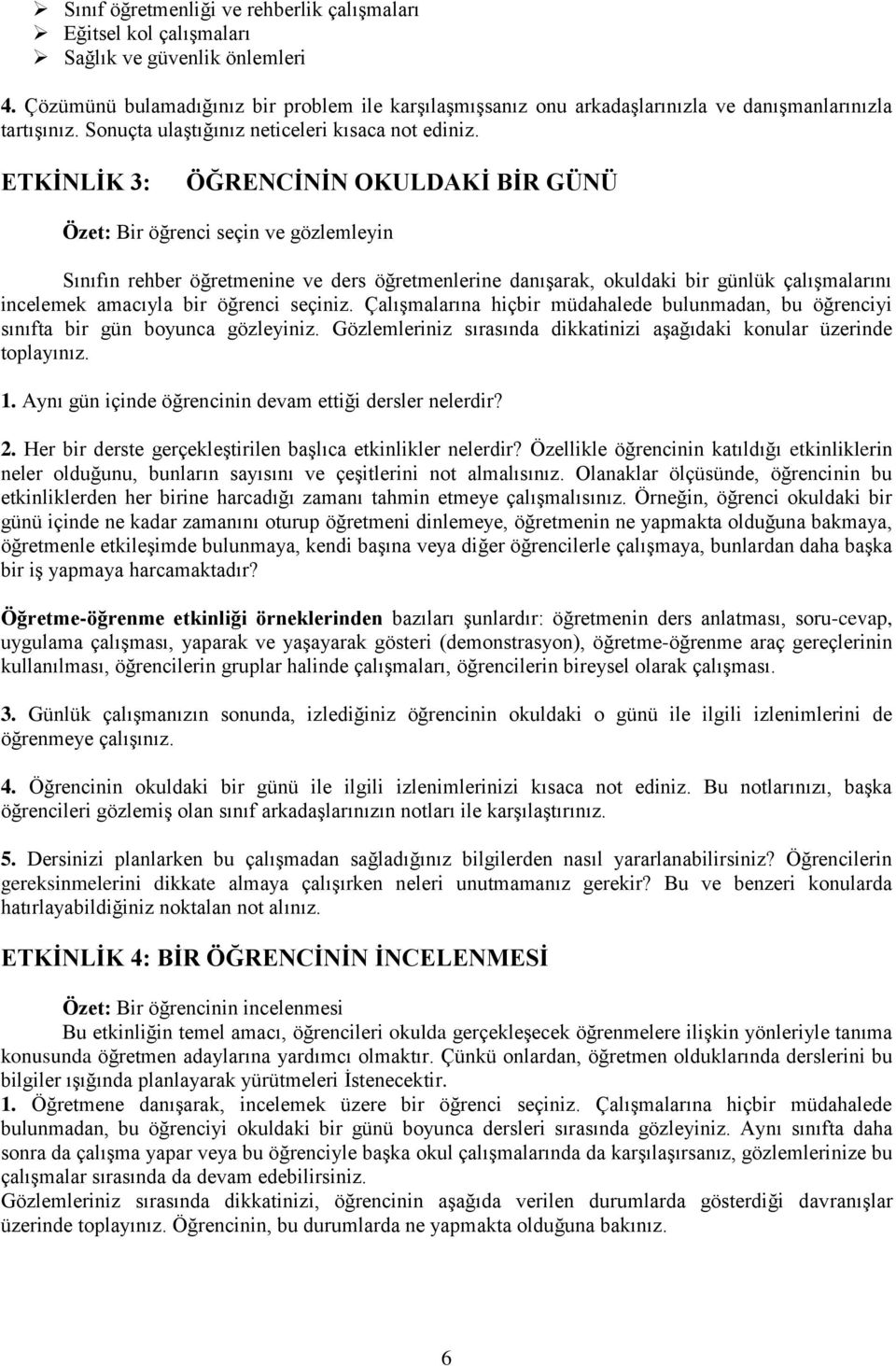 ETKĠNLĠK 3: ÖĞRENCĠNĠN OKULDAKĠ BĠR GÜNÜ Özet: Bir öğrenci seçin ve gözlemleyin Sınıfın rehber öğretmenine ve ders öğretmenlerine danıģarak, okuldaki bir günlük çalıģmalarını incelemek amacıyla bir