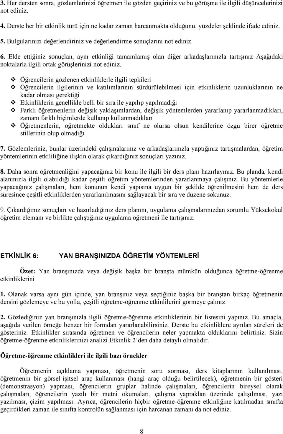 Elde ettiğiniz sonuçlan, aynı etkinliği tamamlamıģ olan diğer arkadaģlarınızla tartıģınız AĢağıdaki noktalarla ilgili ortak görüģlerinizi not ediniz.