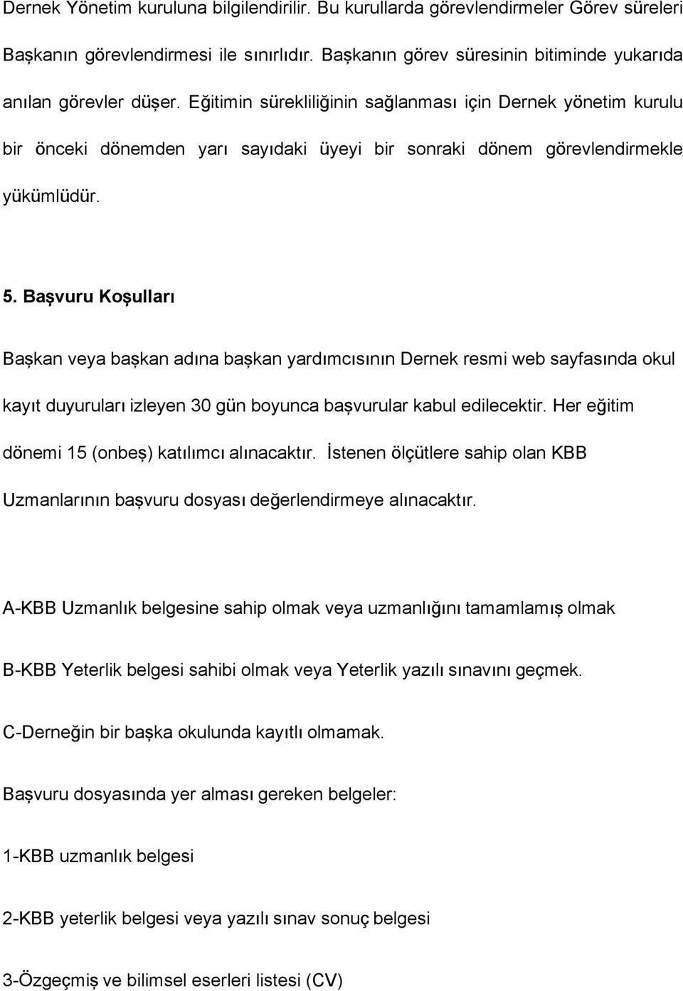 Başvuru Koşulları Başkan veya başkan adına başkan yardımcısının Dernek resmi web sayfasında okul kayıt duyuruları izleyen 30 gün boyunca başvurular kabul edilecektir.