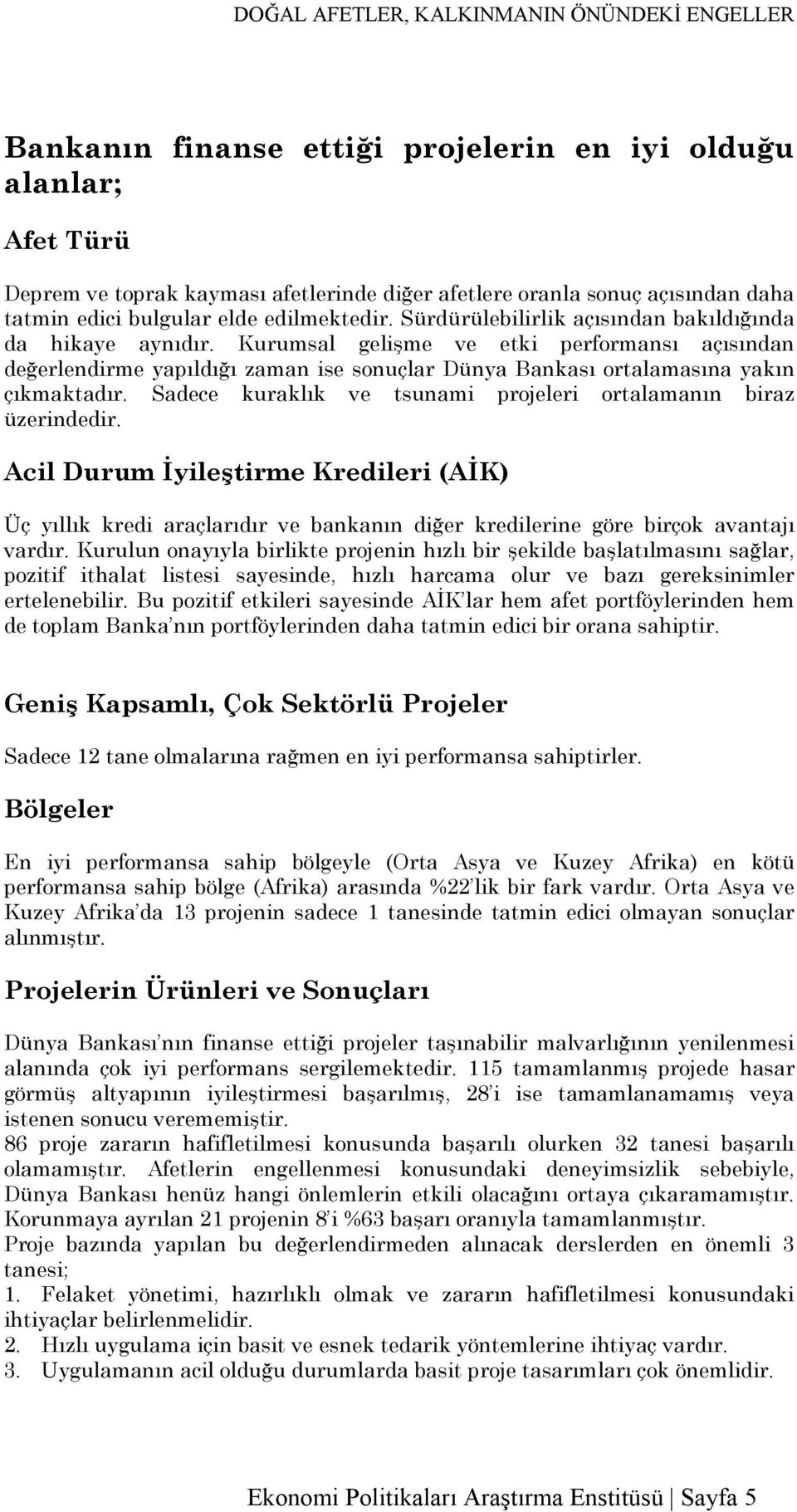 Sadece kuraklık ve tsunami projeleri ortalamanın biraz üzerindedir. Acil Durum İyileştirme Kredileri (AİK) Üç yıllık kredi araçlarıdır ve bankanın diğer kredilerine göre birçok avantajı vardır.