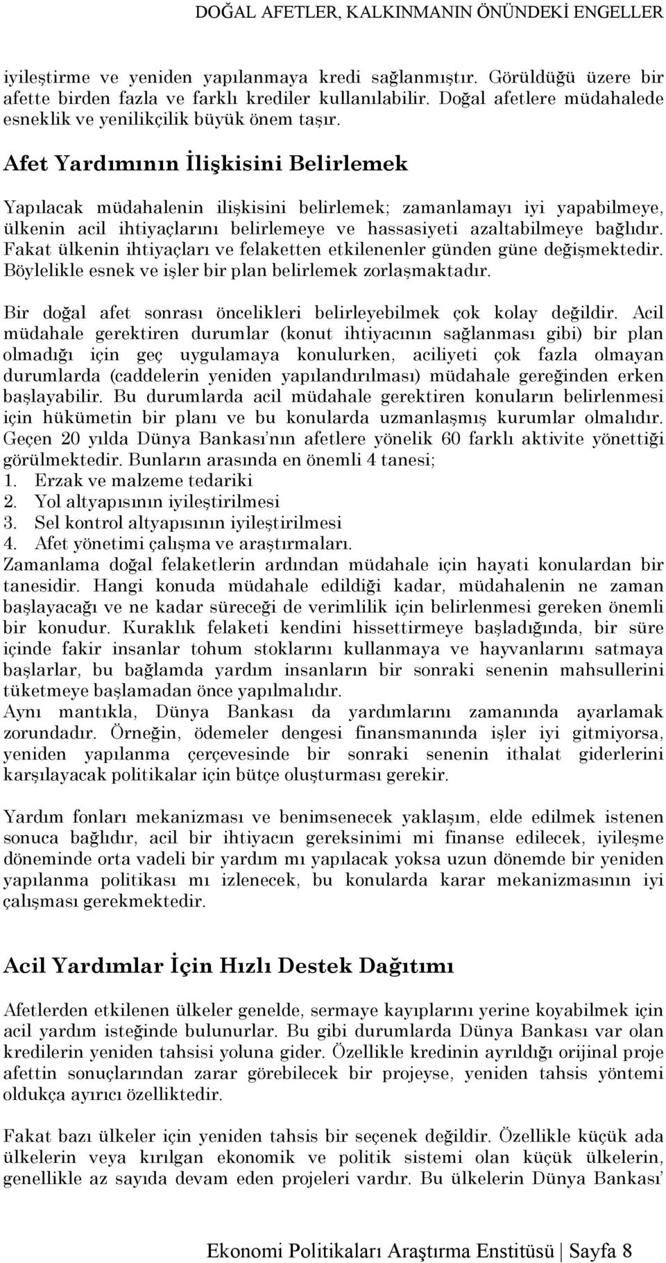 Fakat ülkenin ihtiyaçları ve felaketten etkilenenler günden güne değişmektedir. Böylelikle esnek ve işler bir plan belirlemek zorlaşmaktadır.