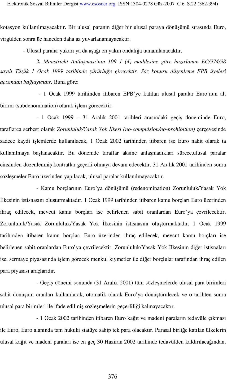 Maastricht Antlaşması nın 109 1 (4) maddesine göre hazırlanan EC/974/98 sayılı Tüzük 1 Ocak 1999 tarihinde yürürlüğe girecektir. Söz konusu düzenleme EPB üyeleri açısından bağlayıcıdır.