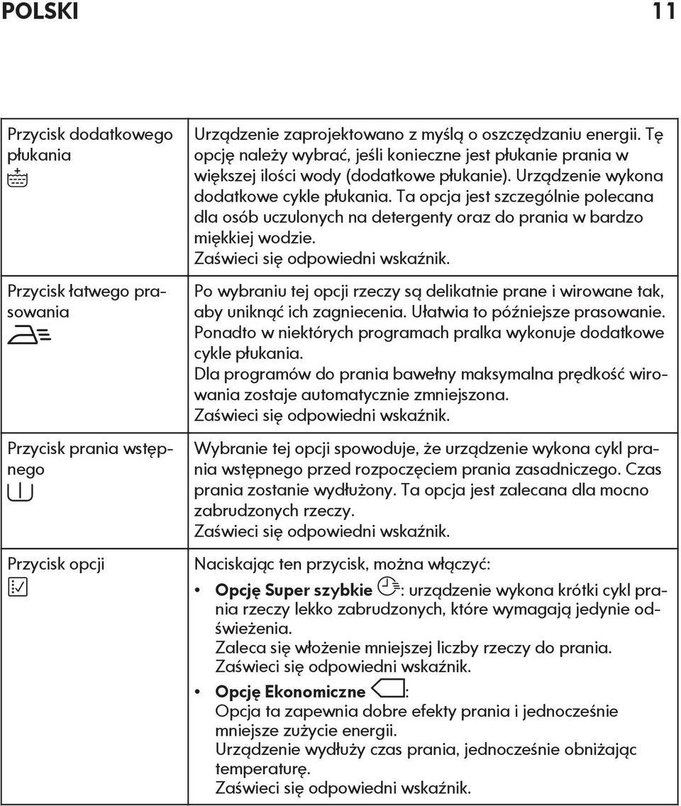 Ta opcja jest szczególnie polecana dla osób uczulonych na detergenty oraz do prania w bardzo miękkiej wodzie. Zaświeci się odpowiedni wskaźnik.