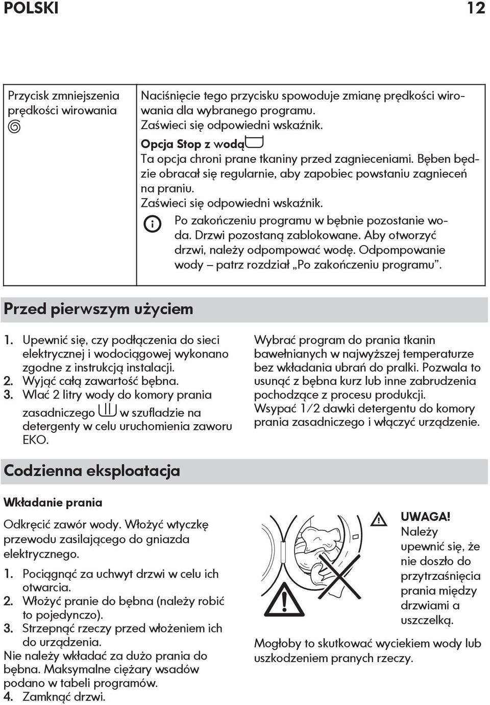 Po zakończeniu programu w bębnie pozostanie woda. Drzwi pozostaną zablokowane. Aby otworzyć drzwi, należy odpompować wodę. Odpompowanie wody patrz rozdział Po zakończeniu programu.