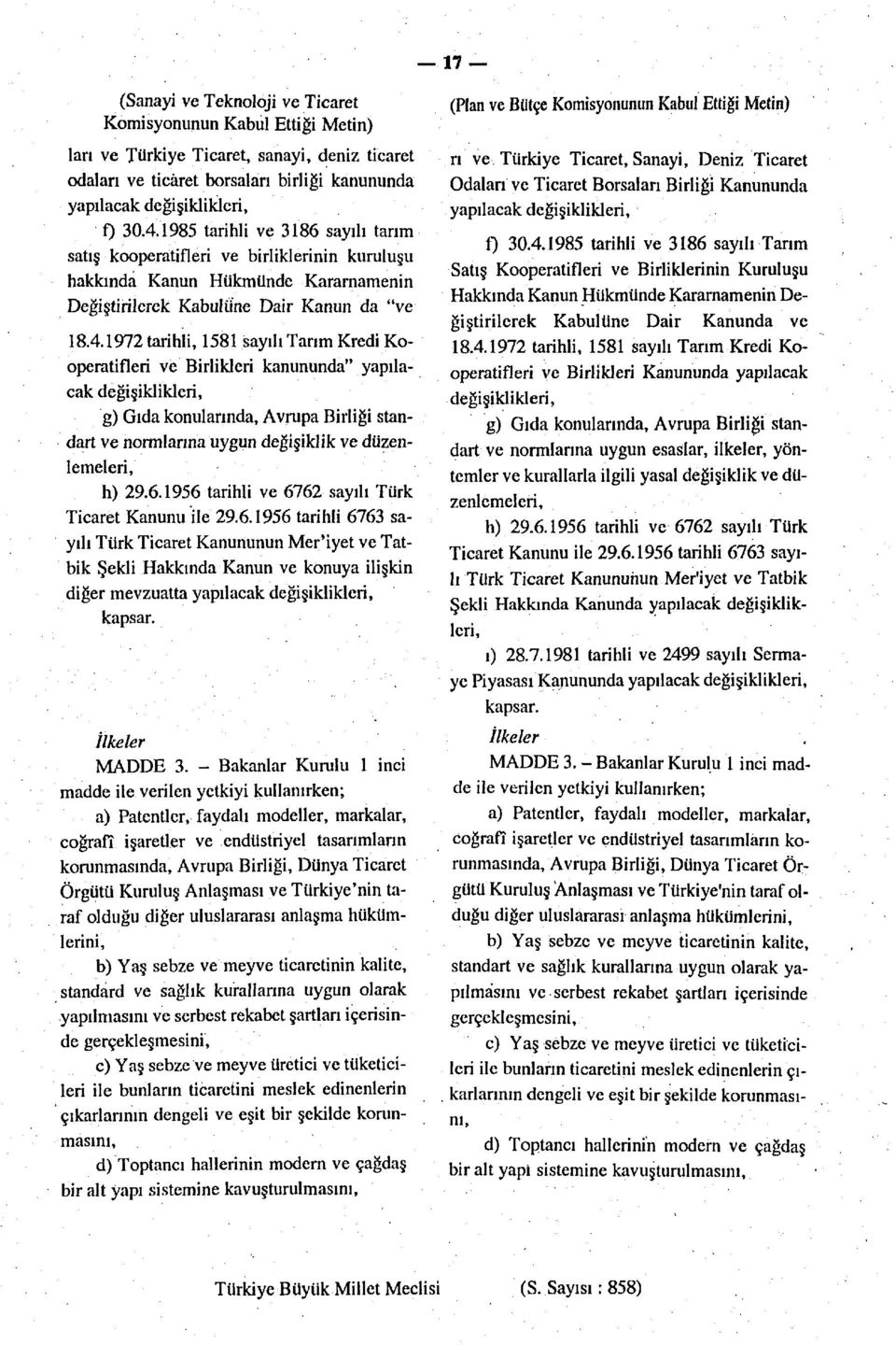 1972 tarihli, 1581 sayılı Tarım Kredi Kooperatifleri ve Birlikleri kanununda" yapılacak değişiklikleri, g) Gıda konularında, Avrupa Birliği standart ve normlarına uygun değişiklik ve düzenlemeleri,