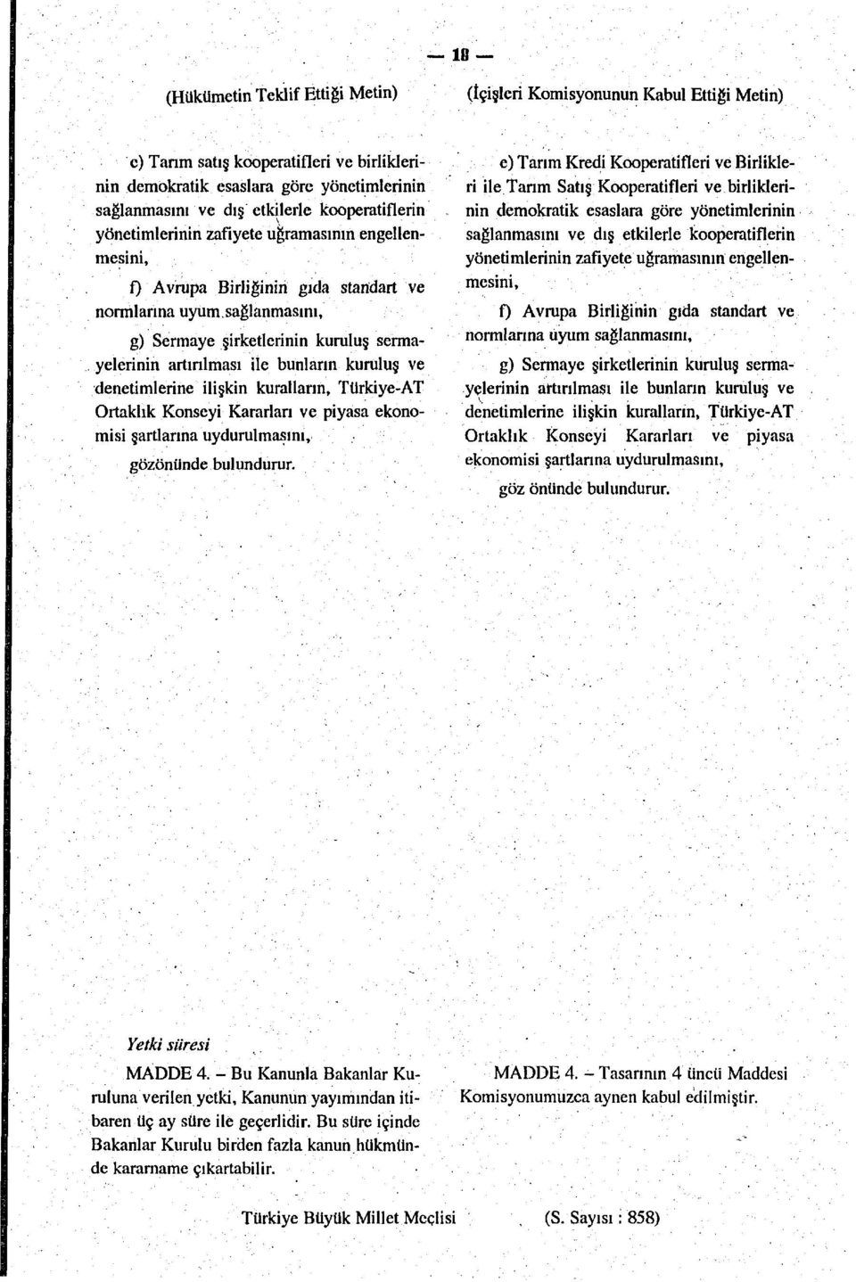 sağlanmasını, g) Sermaye şirketlerinin kuruluş sermayelerinin artırılması ile bunların kuruluş ve denetimlerine ilişkin kuralların, Türkiye-AT Ortaklık Konseyi Kararları ve piyasa ekonomisi