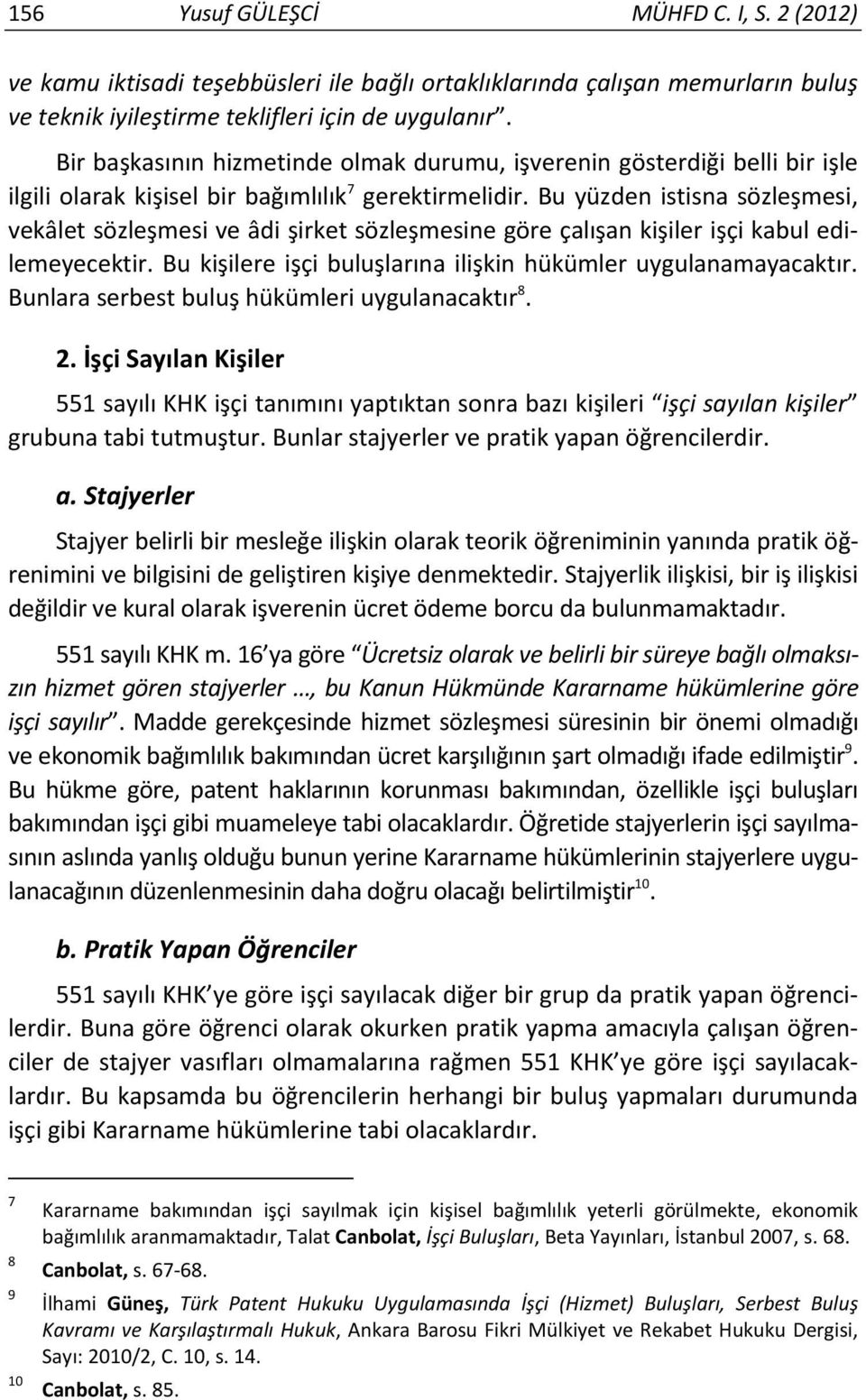 Bu yüzden istisna sözleşmesi, vekâlet sözleşmesi ve âdi şirket sözleşmesine göre çalışan kişiler işçi kabul edilemeyecektir. Bu kişilere işçi buluşlarına ilişkin hükümler uygulanamayacaktır.