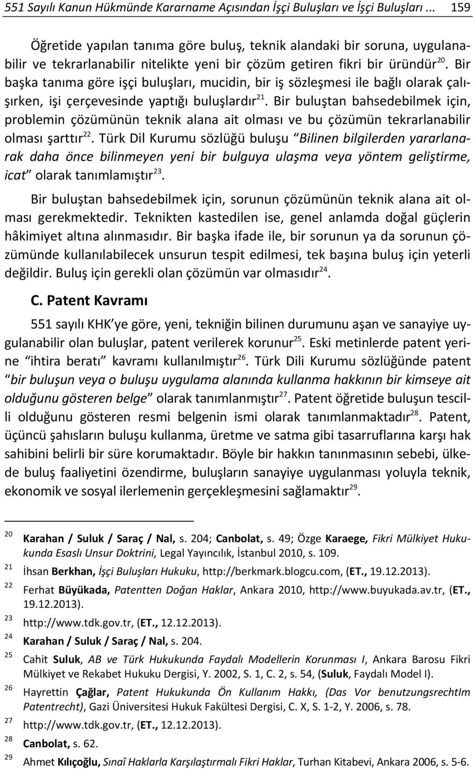 Bir başka tanıma göre işçi buluşları, mucidin, bir iş sözleşmesi ile bağlı olarak çalışırken, işi çerçevesinde yaptığı buluşlardır 21.