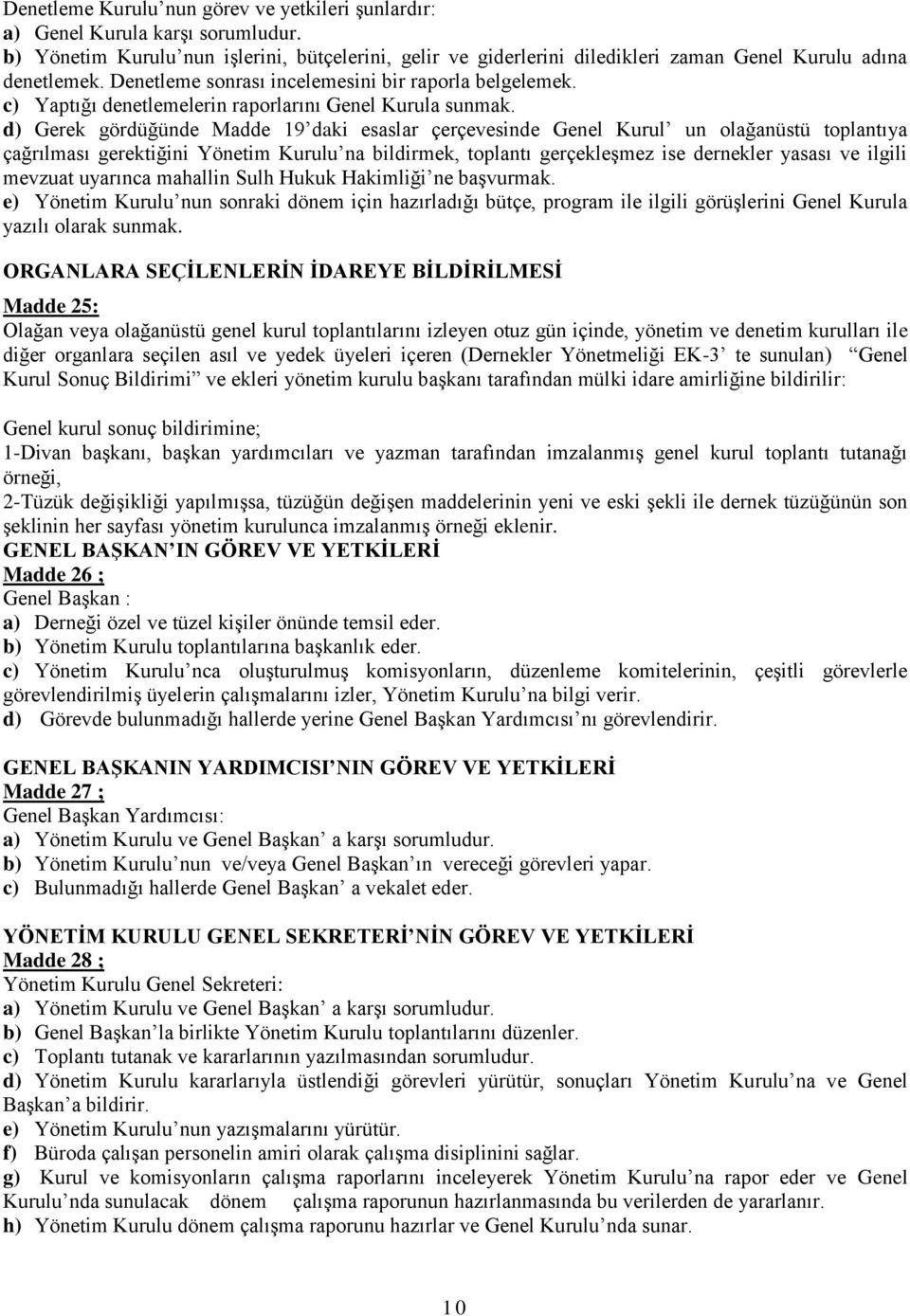 d) Gerek gördüğünde Madde 19 daki esaslar çerçevesinde Genel Kurul un olağanüstü toplantıya çağrılması gerektiğini Yönetim Kurulu na bildirmek, toplantı gerçekleşmez ise dernekler yasası ve ilgili