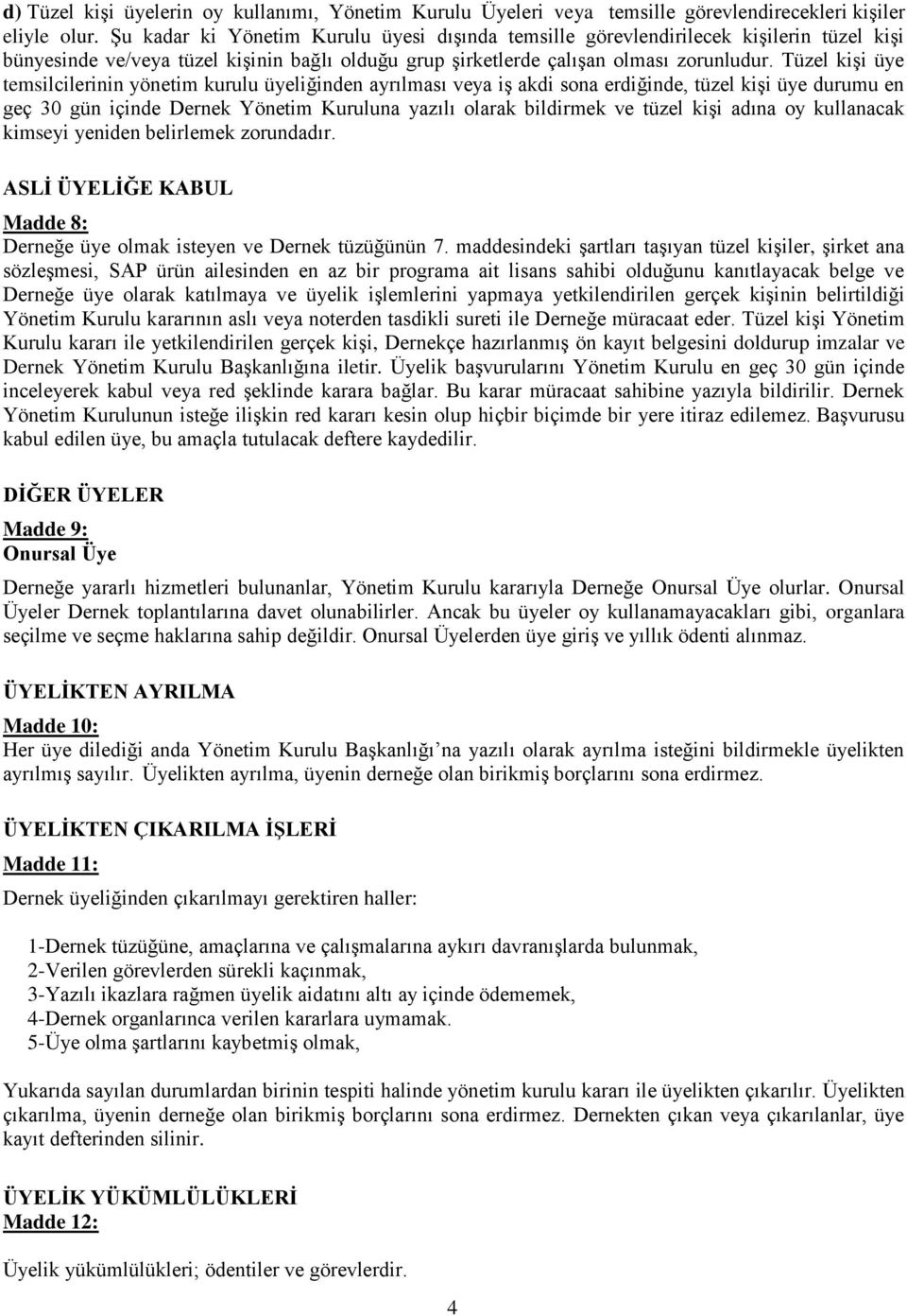 Tüzel kişi üye temsilcilerinin yönetim kurulu üyeliğinden ayrılması veya iş akdi sona erdiğinde, tüzel kişi üye durumu en geç 30 gün içinde Dernek Yönetim Kuruluna yazılı olarak bildirmek ve tüzel