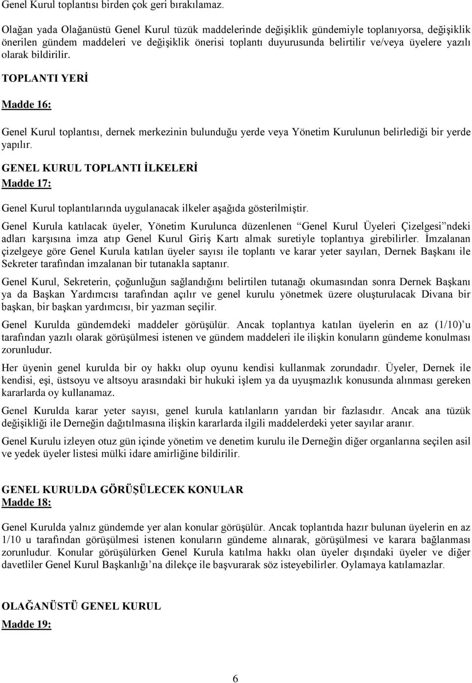 yazılı olarak bildirilir. TOPLANTI YERĠ Madde 16: Genel Kurul toplantısı, dernek merkezinin bulunduğu yerde veya Yönetim Kurulunun belirlediği bir yerde yapılır.