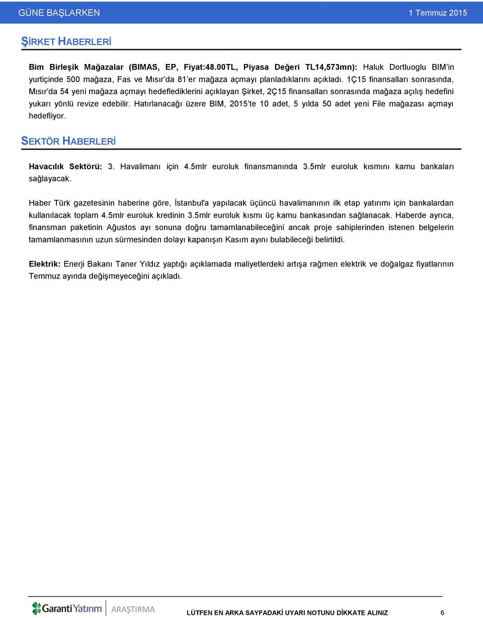 1Ç15 finansalları sonrasında, Mısır da 54 yeni mağaza açmayı hedeflediklerini açıklayan Şirket, 2Ç15 finansalları sonrasında mağaza açılış hedefini yukarı yönlü revize edebilir.