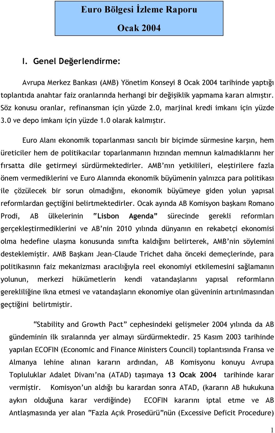 Söz konusu oranlar, refinansman için yüzde 2.0, marjinal kredi imkanı için yüzde 3.0 ve depo imkanı için yüzde 1.0 olarak kalmıştır.