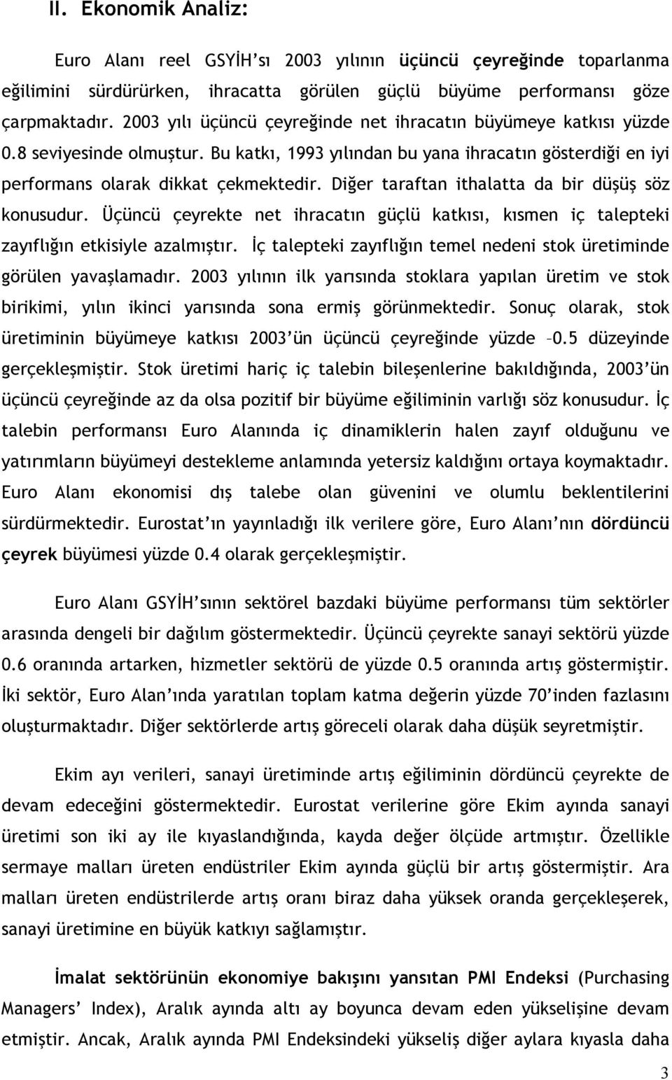 Diğer taraftan ithalatta da bir düşüş söz konusudur. Üçüncü çeyrekte net ihracatın güçlü katkısı, kısmen iç talepteki zayıflığın etkisiyle azalmıştır.