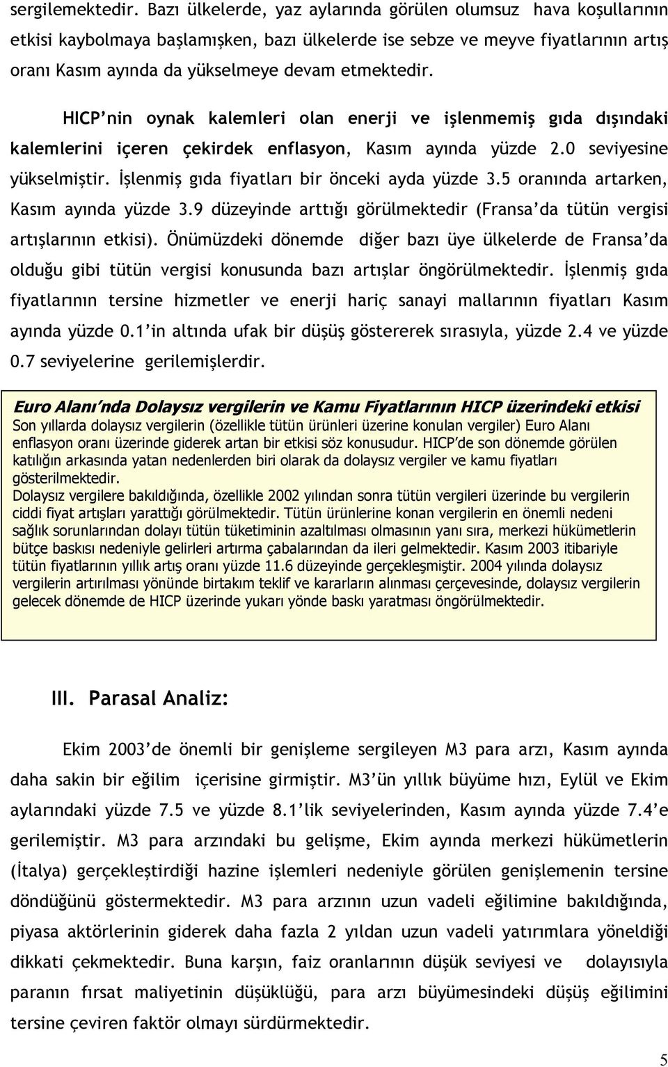 HICP nin oynak kalemleri olan enerji ve işlenmemiş gıda dışındaki kalemlerini içeren çekirdek enflasyon, Kasım ayında yüzde 2.0 seviyesine yükselmiştir.